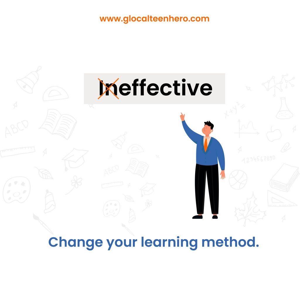 Change your learning method.